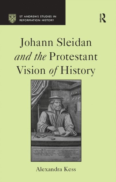 Alexandra Kess - Johann Sleidan and the Protestant Vision of History, E-bok