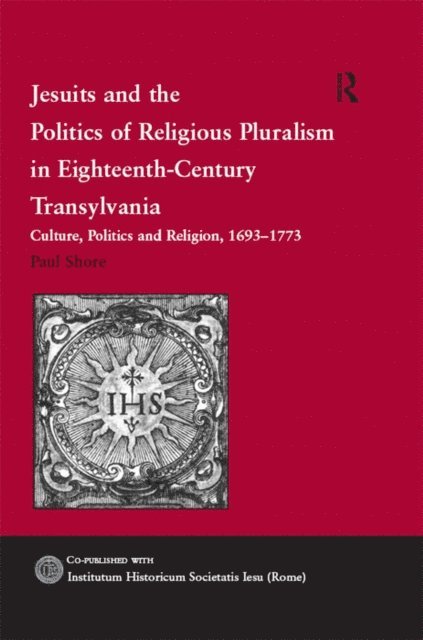 Paul Shore - Jesuits and the Politics of Religious Pluralism in Eighteenth-Century Transylvania, E-bok