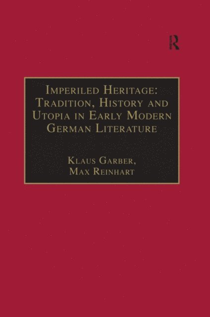 Max Reinhart - Imperiled Heritage: Tradition, History and Utopia in Early Modern German Literature, E-bok