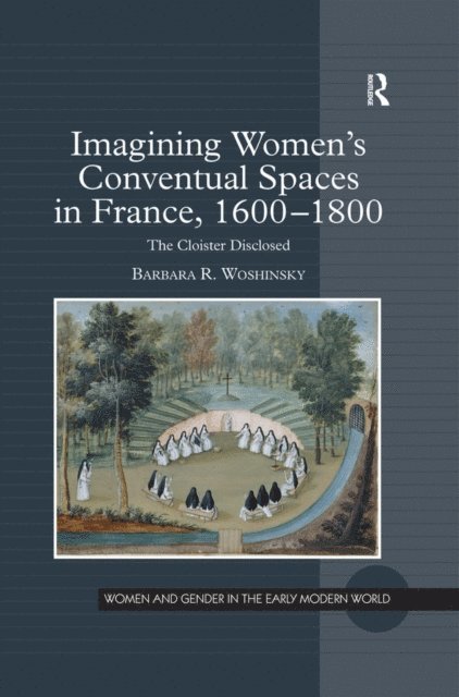 Barbara R. Woshinsky - Imagining Women's Conventual Spaces in France, 1600,1800, E-bok