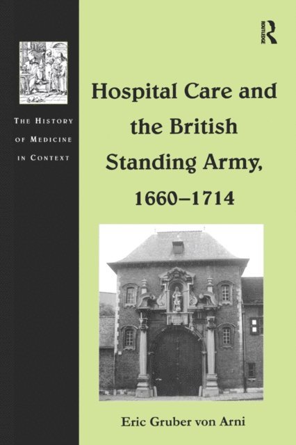 Eric Gruber von Arni - Hospital Care and the British Standing Army, 1660-1714, E-bok