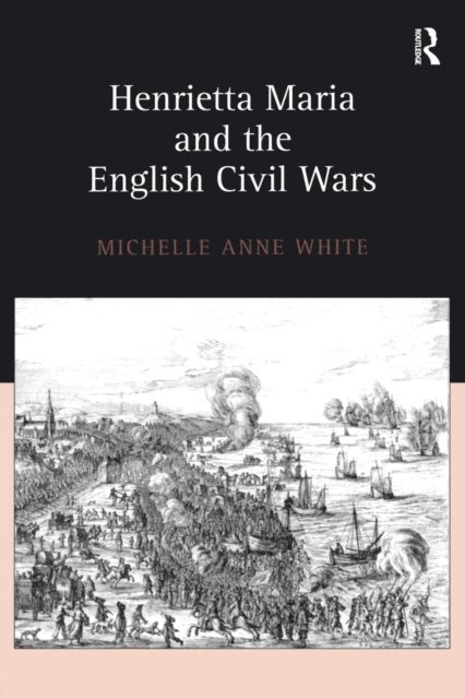 Michelle White - Henrietta Maria and the English Civil Wars, E-bok