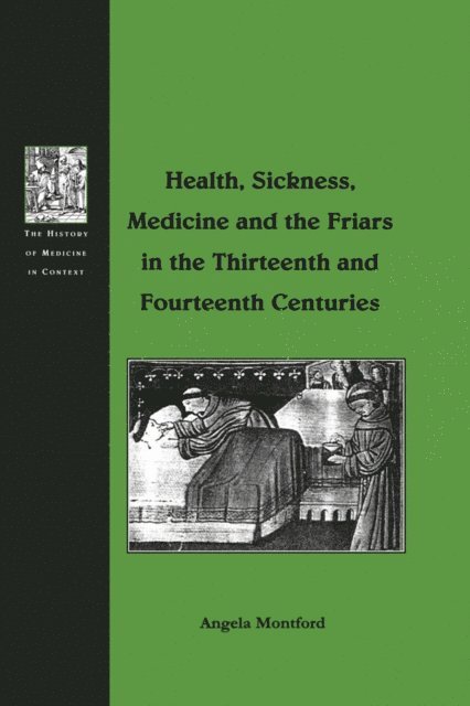 Angela Montford - Health, Sickness, Medicine and the Friars in the Thirteenth and Fourteenth Centuries, E-bok