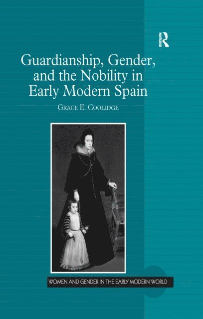 Grace E. Coolidge - Guardianship, Gender, and the Nobility in Early Modern Spain, E-bok