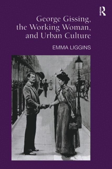 Emma Liggins - George Gissing, the Working Woman, and Urban Culture, E-bok