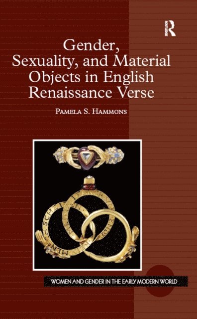 Pamela S. Hammons - Gender, Sexuality, and Material Objects in English Renaissance Verse, E-bok