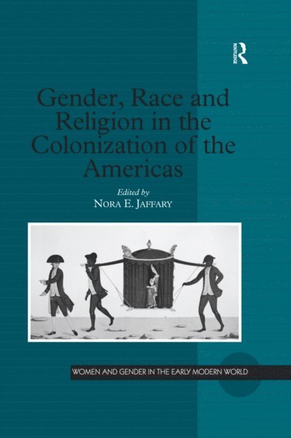 Nora E. Jaffary - Gender, Race and Religion in the Colonization of the Americas, E-bok