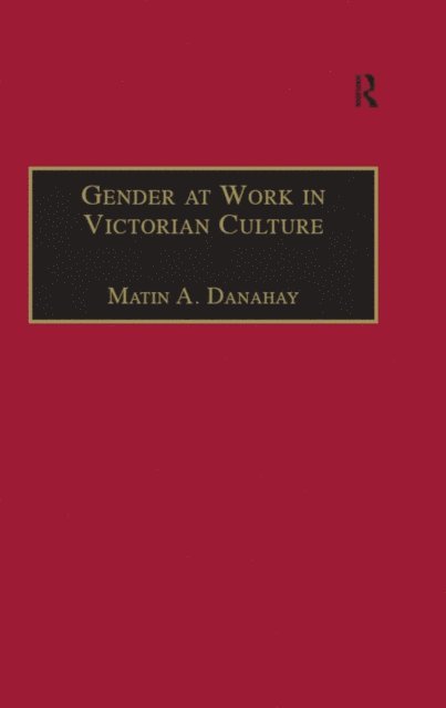 Martin A. Danahay - Gender at Work in Victorian Culture, E-bok