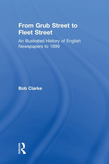 Bob Clarke - From Grub Street to Fleet Street, E-bok