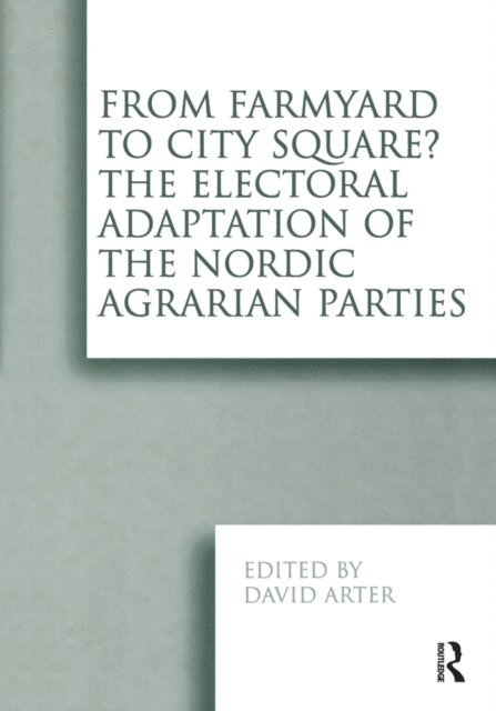 David Arter - From Farmyard to City Square? The Electoral Adaptation of the Nordic Agrarian Parties, E-bok