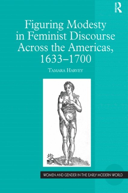 Tamara Harvey - Figuring Modesty in Feminist Discourse Across the Americas, 1633-1700, E-bok