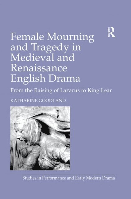 Katharine Goodland - Female Mourning and Tragedy in Medieval and Renaissance English Drama, E-bok