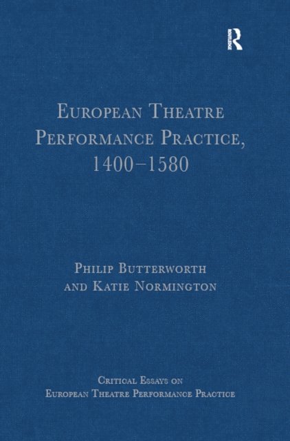 Philip Butterworth, Katie Normington - European Theatre Performance Practice, 1400-1580, E-bok