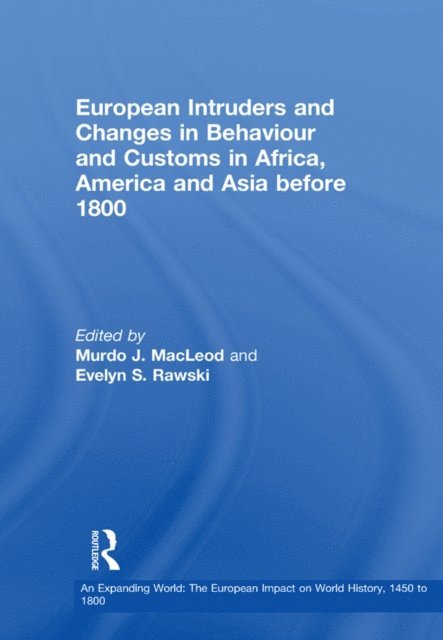 Evelyn S. Rawski, Murdo J. MacLeod - European Intruders and Changes in Behaviour and Customs in Africa, America and Asia before 1800, E-bok