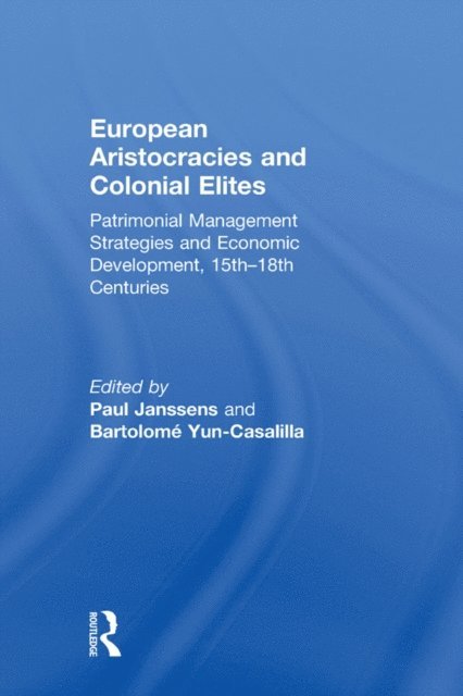 Bartolome Yun-Casalilla, Paul Janssens - European Aristocracies and Colonial Elites, E-bok