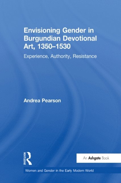 Andrea Pearson - Envisioning Gender in Burgundian Devotional Art, 1350a &quote;1530, E-bok