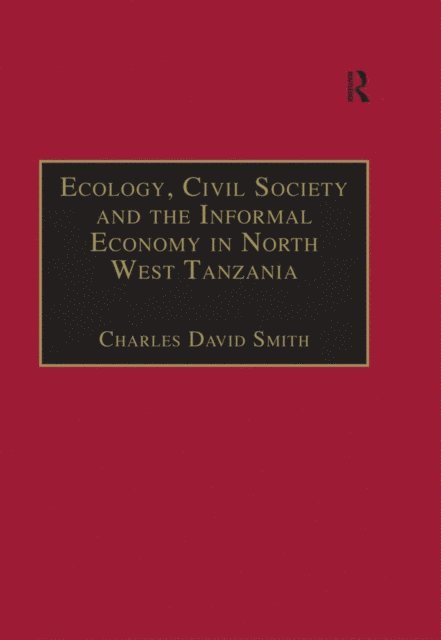 Charles David Smith - Ecology, Civil Society and the Informal Economy in North West Tanzania, E-bok
