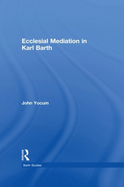 John Yocum - Ecclesial Mediation in Karl Barth, E-bok