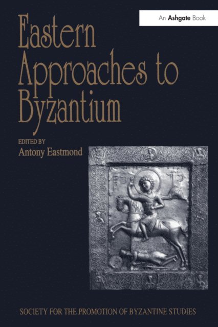 Antony Eastmond - Eastern Approaches to Byzantium, E-bok