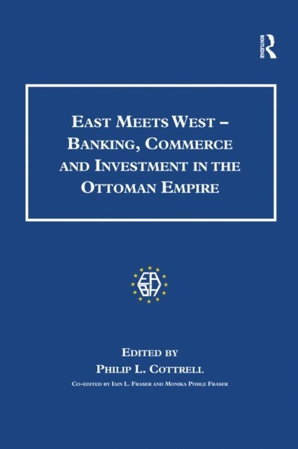 Monica Pohle Fraser, Philip L. Cottrell - East Meets West - Banking, Commerce and Investment in the Ottoman Empire, E-bok