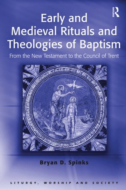 Bryan D. Spinks - Early and Medieval Rituals and Theologies of Baptism, E-bok