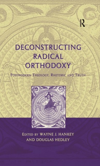 Wayne J. Hankey, Douglas Hedley - Deconstructing Radical Orthodoxy, E-bok