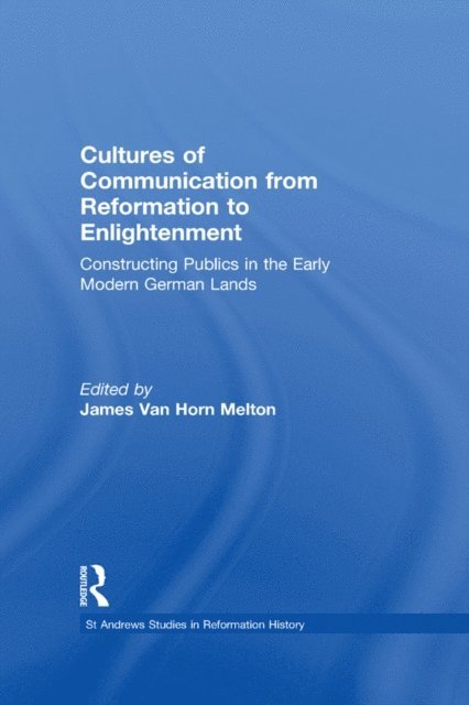 James Van Horn Melton - Cultures of Communication from Reformation to Enlightenment, E-bok