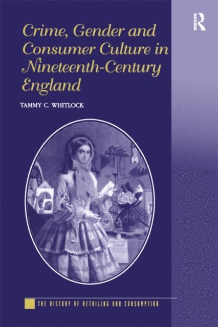 Tammy C. Whitlock - Crime, Gender and Consumer Culture in Nineteenth-Century England, E-bok