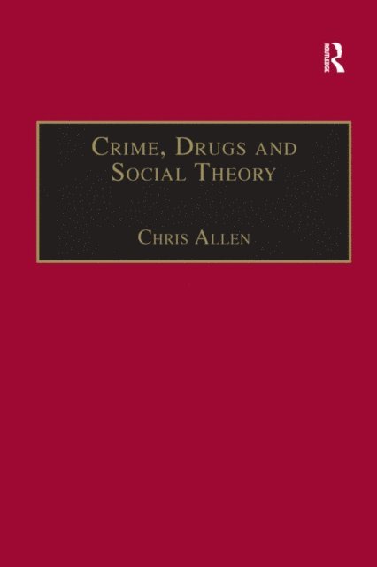 Chris Allen - Crime, Drugs and Social Theory, E-bok