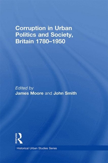 John Smith, James R Moore - Corruption in Urban Politics and Society, Britain 1780-1950, E-bok