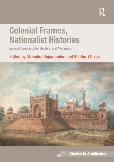 Mrinalini Rajagopalan, Madhuri Desai - Colonial Frames, Nationalist Histories, E-bok