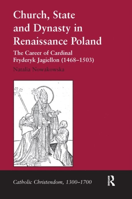 Natalia Nowakowska - Church, State and Dynasty in Renaissance Poland, E-bok