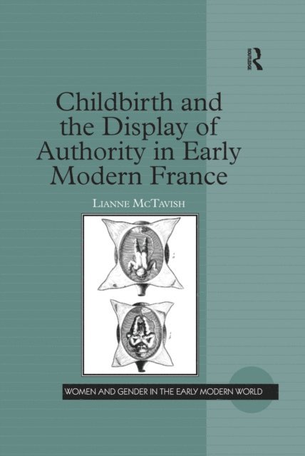 Lianne McTavish - Childbirth and the Display of Authority in Early Modern France, E-bok