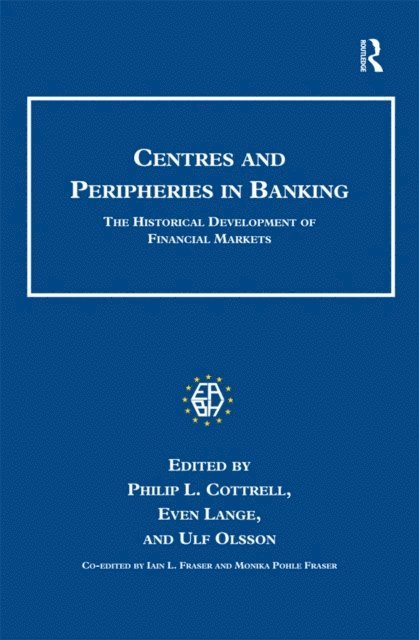 Iain L. Fraser, Ulf Olsson, Even Lange, Philip L. Cottrell - Centres and Peripheries in Banking, E-bok
