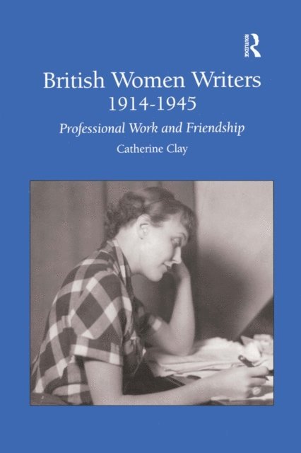 Catherine Clay - British Women Writers 1914-1945, E-bok