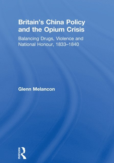 Glenn Melancon - Britain's China Policy and the Opium Crisis, E-bok