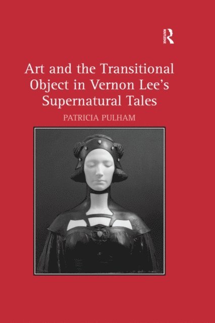 Patricia Pulham - Art and the Transitional Object in Vernon Lee's Supernatural Tales, E-bok