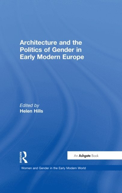 Helen Hills - Architecture and the Politics of Gender in Early Modern Europe, E-bok