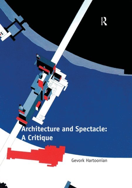 Gevork Hartoonian - Architecture and Spectacle: A Critique, E-bok