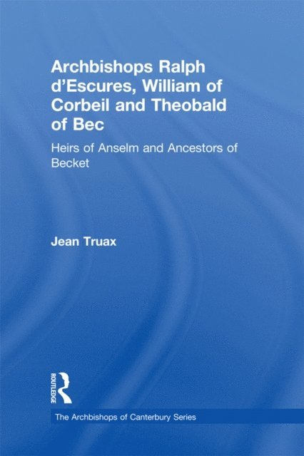 Jean Truax - Archbishops Ralph d'Escures, William of Corbeil and Theobald of Bec, E-bok