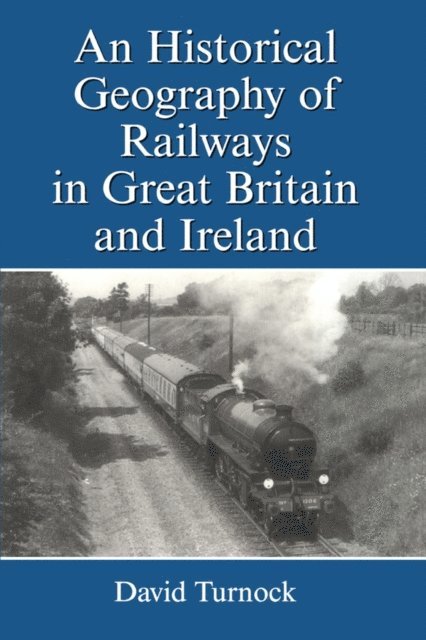David Turnock - Historical Geography of Railways in Great Britain and Ireland, E-bok
