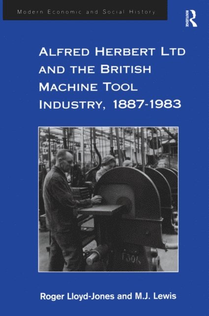 M.J. Lewis, Roger Lloyd-Jones - Alfred Herbert Ltd and the British Machine Tool Industry, 1887-1983, E-bok