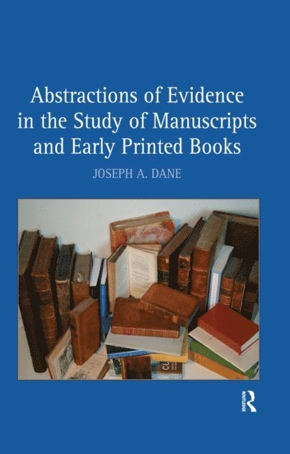 Joseph A. Dane - Abstractions of Evidence in the Study of Manuscripts and Early Printed Books, E-bok