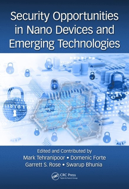 Swarup Bhunia, Garrett Rose, Domenic Forte, Mark Tehranipoor - Security Opportunities in Nano Devices and Emerging Technologies, E-bok