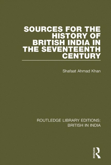 Shafaat Ahmad Khan - Sources for the History of British India in the Seventeenth Century, E-bok