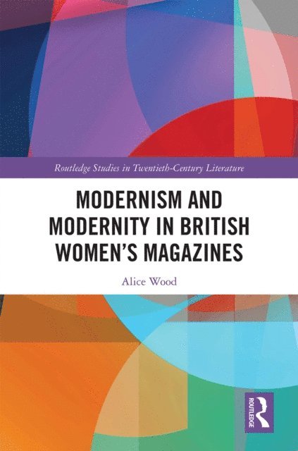 Alice Wood - Modernism and Modernity in British Womena  s Magazines, E-bok