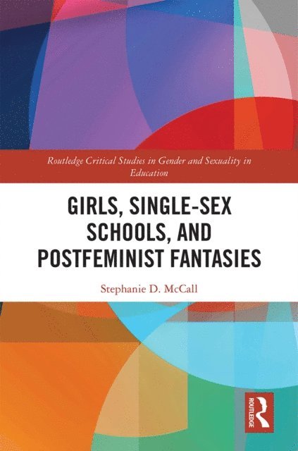 Stephanie McCall - Girls, Single-Sex Schools, and Postfeminist Fantasies, E-bok