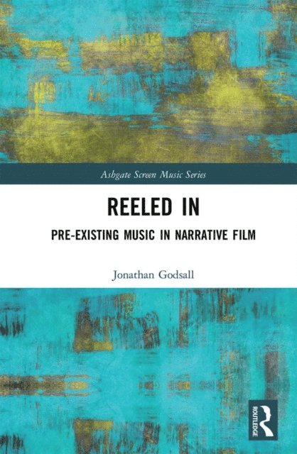 Jonathan Godsall - Reeled In: Pre-existing Music in Narrative Film, E-bok