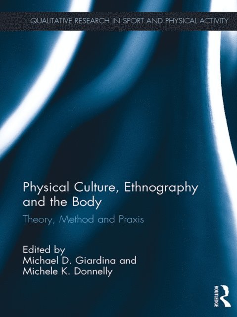 Michele K. Donnelly, Michael D. Giardina - Physical Culture, Ethnography and the Body, E-bok