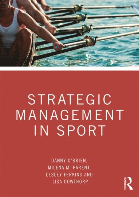 Lisa Gowthorp, Lesley Ferkins, Milena M. Parent, Danny O'Brien - Strategic Management in Sport, E-bok